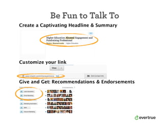 Be Fun to Talk To
Create a Captivating Headline & Summary
Customize your link
Give and Get: Recommendations & Endorsements
 