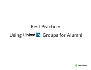 Using Groups for Alumni
Best Practice:
 