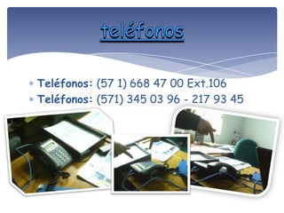 Teléfonos: (57 1) 668 47 00 Ext.106
Teléfonos: (571) 345 03 96 - 217 93 45