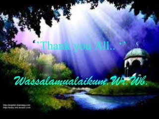 ‘’Thank you All.. ‘’
Wassalamualaikum.Wr.Wb.

 