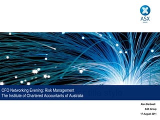 Click to edit Master title style CFO Networking Evening: Risk Management The Institute of Chartered Accountants of Australia Alan Bardwell  ASX Group 17 August 2011 