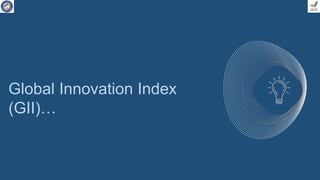 Global Innovation Index
(GII)…
 