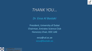 THANK YOU…
Dr. Eesa Al Bastaki
President, University of Dubai
Chairman, Emirates Science Club
Honorary Chair, IEEE UAE
eesa@ud.ac.ae
eesa@bastaki.ae
• Coopetition
• Disruptive Innovation
 