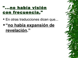 "... no había visión con frecuencia ," En otras traducciones dicen que...  “ no había expansión de revelación .” 