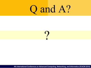 ?
Q and A?
4th International Conference on Advanced Computing, Networking, and Informatics (ICACNI 2016)
 