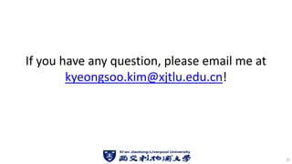 If you have any question, please email me at
kyeongsoo.kim@xjtlu.edu.cn!
25
 