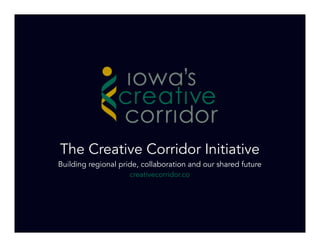 The Creative Corridor Initiative
Building regional pride, collaboration and our shared future
                     creativecorridor.co
 