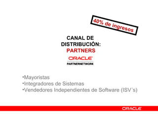 CANAL DE
DISTRIBUCIÓN:
PARTNERS
•Mayoristas
•Integradores de Sistemas
•Vendedores Independientes de Software (ISV´s)
40% de ingresos
 