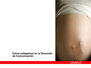 Cómo trabajamos en la Dirección
de Comunicación
 