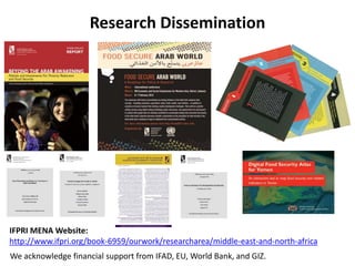 Research Dissemination
IFPRI MENA Website:
http://www.ifpri.org/book-6959/ourwork/researcharea/middle-east-and-north-africa
We acknowledge financial support from IFAD, EU, World Bank, and GIZ.
 