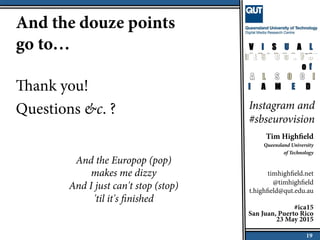 And the douze points
go to…
Thank you!
Questions &c. ?
And the Europop (pop)
makes me dizzy
And I just can't stop (stop)
'...