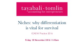 Friday 18 November 2016 11:45am
Niches: why differentiation
is vital for survival
ICAEW Practice 2016
 