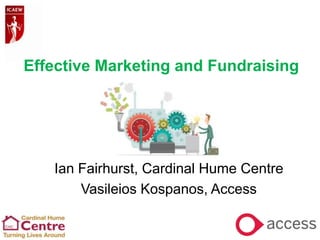 Effective Marketing and Fundraising

Ian Fairhurst, Cardinal Hume Centre
Vasileios Kospanos, Access

 