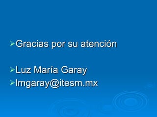 Gracias por su atención Luz María Garay [email_address] 