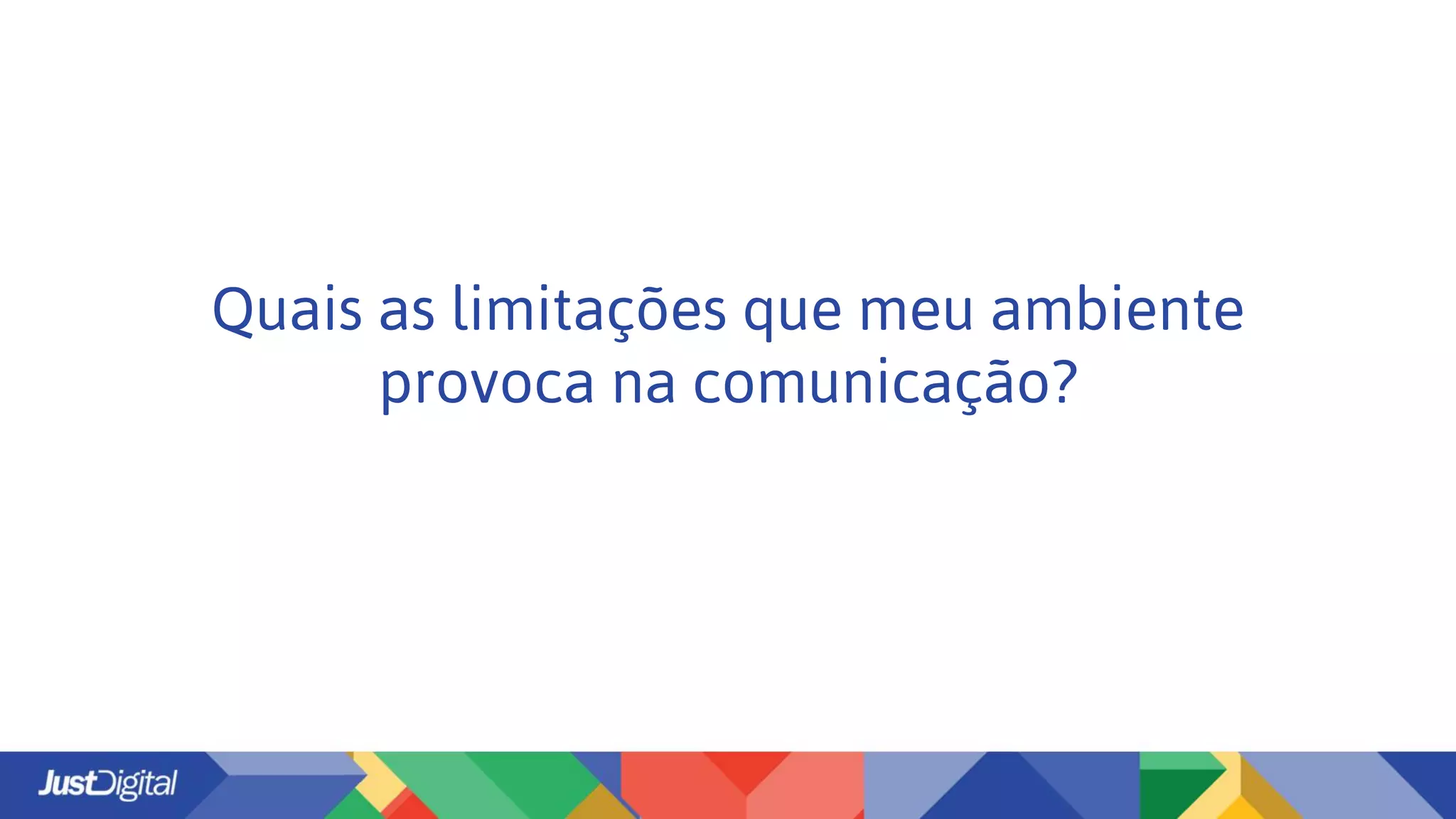 Quais as limitações que meu ambiente
provoca na comunicação?
 