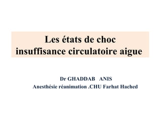 Les états de choc
insuffisance circulatoire aigue
Dr GHADDAB ANIS
Anesthésie réanimation .CHU Farhat Hached
 