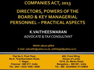 K.VAITHEESWARAN
ADVOCATE &TAX CONSULTANT
Flat No.3, First Floor,
No.9, Thanikachalam Road,
T. Nagar,
Chennai - 600 017, India
Tel.: 044 + 2433 1029 / 4048
402, Front Wing,
House of Lords,
15/16, St. Marks Road,
Bangalore – 560 001, India
Tel : 080 22244854/ 41120804
Mobile: 98400-96876
E-mail : askvaithi@yahoo.co.uk, vaithilegal@yahoo.co.in
 