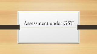 Assessment under GST
 