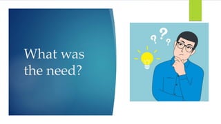 What was
the need?
 