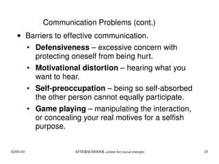 Barriers to effective communication. Defensiveness  – excessive concern with protecting oneself from being hurt. Motivational distortion  – hearing what you want to hear. Self-preoccupation  – being so self-absorbed the other person cannot equally participate. Game playing  – manipulating the interaction, or concealing your real motives for a selfish purpose. Communication Problems (cont.) 