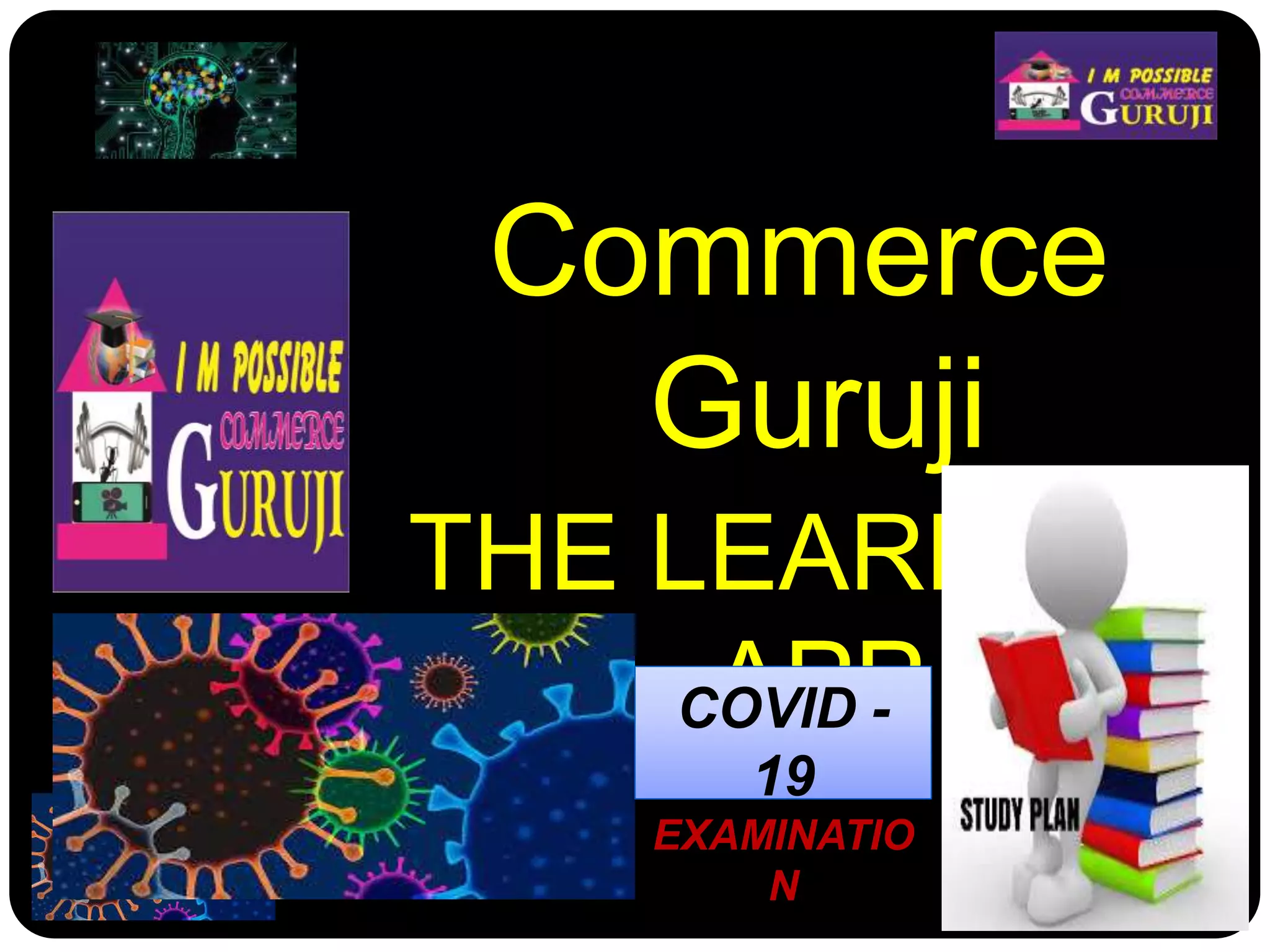 Commerce
Guruji
THE LEARNING
APPCOVID -
19
EXAMINATIO
N