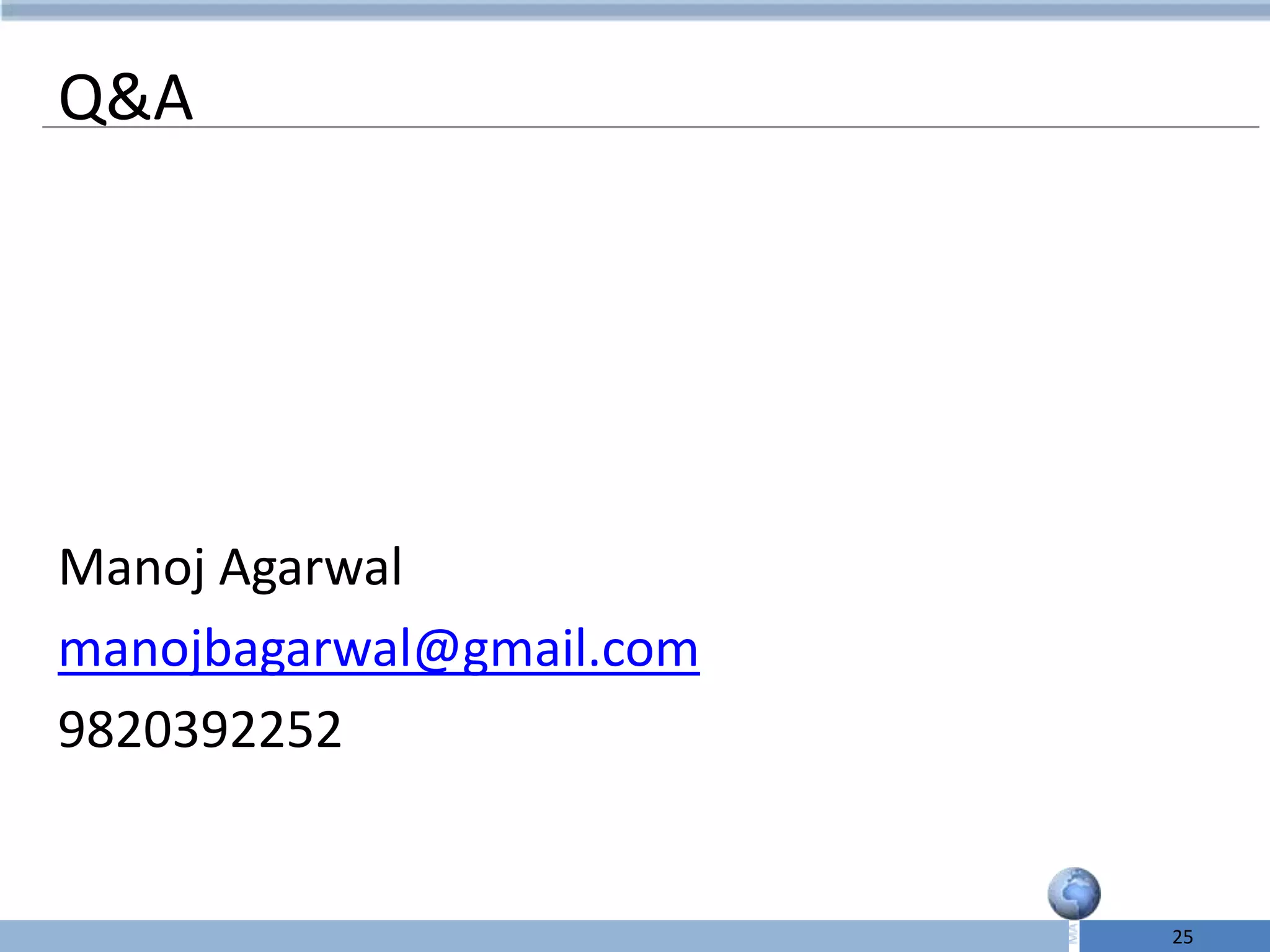 Q&A




Manoj Agarwal
manojbagarwal@gmail.com
9820392252


                          25
 