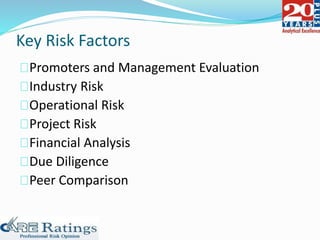 Key Risk Factors
Promoters and Management Evaluation
Industry Risk
Operational Risk
Project Risk
Financial Analysis
Due Diligence
Peer Comparison
 