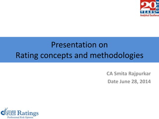 Presentation on
Rating concepts and methodologies
CA Smita Rajpurkar
Date June 28, 2014
 