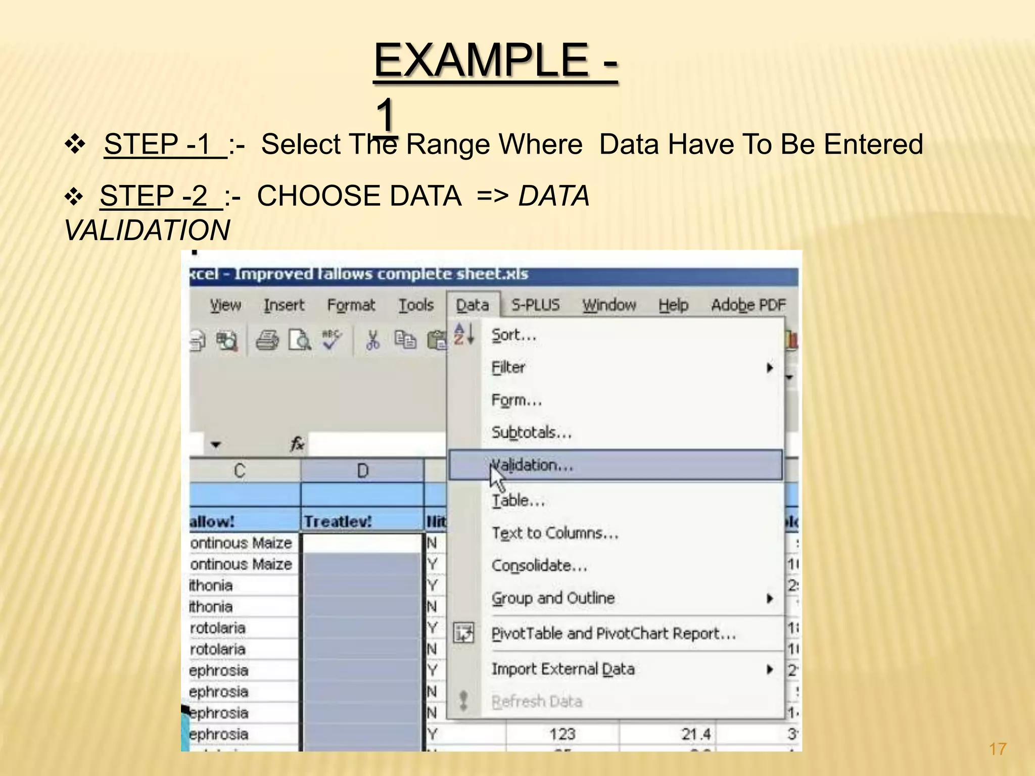 EXAMPLE -
1 STEP -1 :- Select The Range Where Data Have To Be Entered
 STEP -2 :- CHOOSE DATA => DATA
VALIDATION
17
 