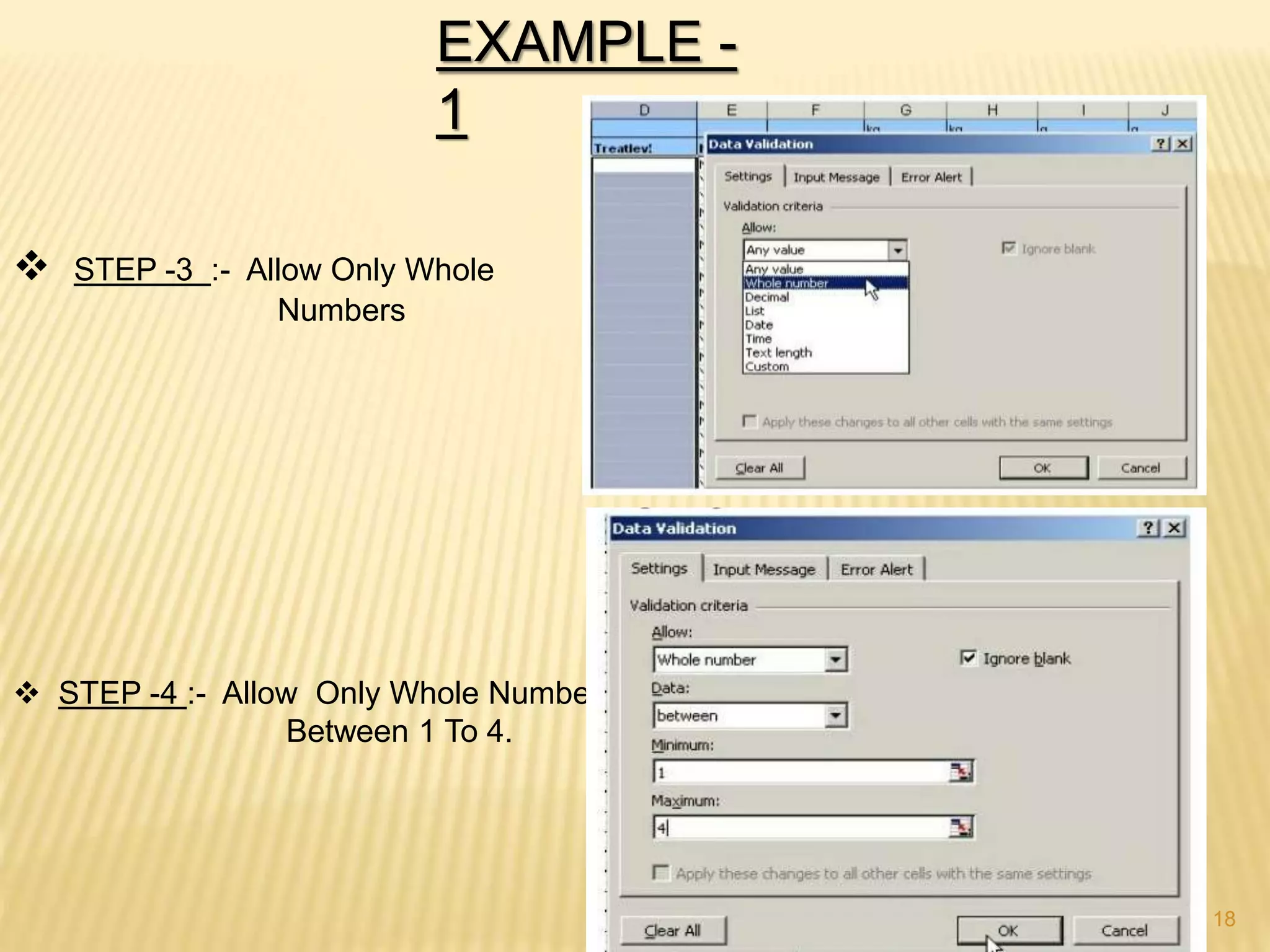 EXAMPLE -
1
 STEP -3 :- Allow Only Whole
Numbers
 STEP -4 :- Allow Only Whole Numbers
Between 1 To 4.
18
 