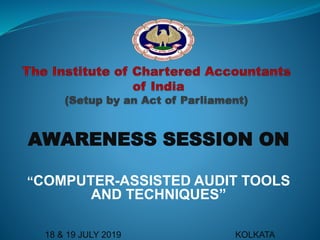 AWARENESS SESSION ON
“COMPUTER-ASSISTED AUDIT TOOLS
AND TECHNIQUES”
18 & 19 JULY 2019 KOLKATA
 
