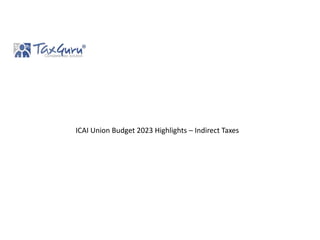 ICAI Union Budget 2023 Highlights – Indirect Taxes
 