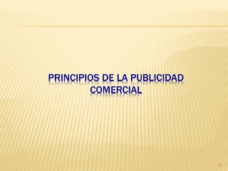 PRINCIPIOS DE LA PUBLICIDAD
        COMERCIAL




                              32
 