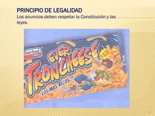 PRINCIPIO DE LEGALIDAD
Los anuncios deben respetar la Constitución y las
leyes.




                                                    33
 