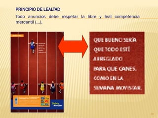 PRINCIPIO DE LEALTAD
Todo anuncios debe respetar la libre y leal competencia
mercantil (…).




                                                          35
 