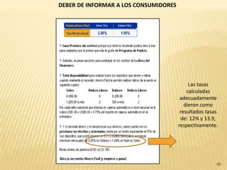 DEBER DE INFORMAR A LOS CONSUMIDORES




                                            Las tasas
                                           calculadas
                                        adecuadamente
                                          dieron como
                                        resultados tasas
                                        de: 12% y 13.9,
                                       respectivamente.




                                                       80
 