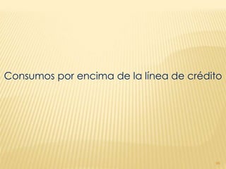 Consumos por encima de la línea de crédito




                                        96
 