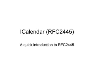 ICalendar (RFC2445)

A quick introduction to RFC2445
 