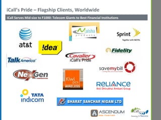 iCall’s Pride – Flagship Clients, Worldwide  iCall Serves Mid-size to F1000: Telecom Giants to Best Financial Institutions iCall’s Pride 