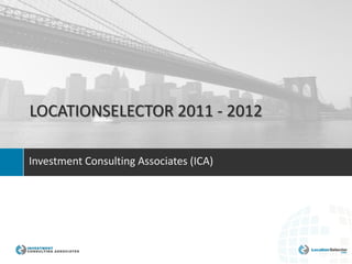 LOCATIONSELECTOR 2011 - 2012

Investment Consulting Associates (ICA)




                 The Investment Guide to Global Competitiveness
 