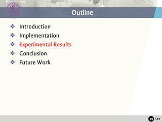 18 / 31
Outline
❖ Introduction
❖ Implementation
❖ Experimental Results
❖ Conclusion
❖ Future Work
 