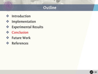 27 / 31
Outline
❖ Introduction
❖ Implementation
❖ Experimental Results
❖ Conclusion
❖ Future Work
❖ References
 