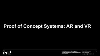 EVA: Exploratory Learning with
Virtual Companions Sharing Attention
and Context
Scott W. Greenwald
PhD Candidate
scottgwald@media.mit.edu
31
Proof of Concept Systems: AR and VR
 