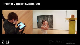 EVA: Exploratory Learning with
Virtual Companions Sharing Attention
and Context
Scott W. Greenwald
PhD Candidate
scottgwald@media.mit.edu
32
Proof of Concept System: AR
 