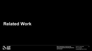 EVA: Exploratory Learning with
Virtual Companions Sharing Attention
and Context
Scott W. Greenwald
PhD Candidate
scottgwald@media.mit.edu
9
Related Work
 