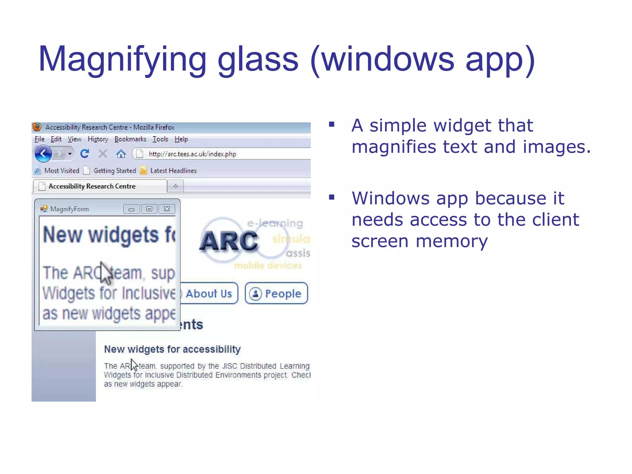 Magnifying glass (windows app) A simple widget that magnifies text and images.  Windows app because it needs access to the client screen memory 