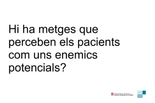 Hi ha metges que perceben els pacients com uns enemics potencials? 