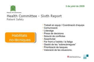 3 de juliol de 2009 Treball en equip / Coordinació d’equips Comunicació  Lideratge  Presa de decisions  Solució de conflictes  Assertivitat  Fer front a l’estrés i la fatiga  Gestió de les “sobrecàrregues” Priorització de tasques  Valoració de les situacions. Habilitats  no-tècniques 