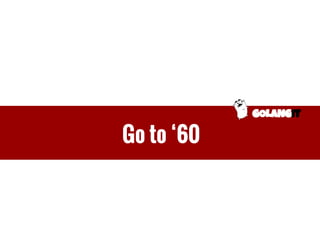 GOLANGIT
Go to ‘60
 