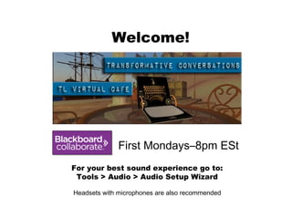 First Mondays–8pm ESt
For your best sound experience go to:
Tools > Audio > Audio Setup Wizard
Headsets with microphones are also recommended
Welcome!
 